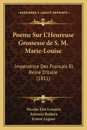 Poeme Sur L'Heureuse Grossesse de S. M. Marie-Louise: Imperatrice Des Francais Et Reine D'Italie (1811)