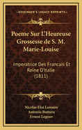 Poeme Sur L'Heureuse Grossesse de S. M. Marie-Louise: Imperatrice Des Francais Et Reine D'Italie (1811)