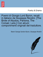 Poemi Di Giorgio Lord Byron, Recati in Italiano Da Giuseppe Nicolini. [The Bride of Abydos, Parisina, the Corsair, Lara.] Con Alcuni Componimenti Originali del Traduttore. - Byron, Baron George Gordon, and Nicolini, Giuseppe