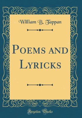 Poems and Lyricks (Classic Reprint) - Tappan, William B