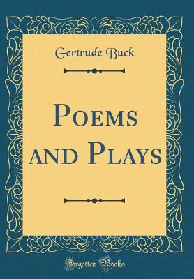 Poems and Plays (Classic Reprint) - Buck, Gertrude