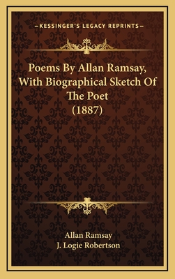 Poems by Allan Ramsay, with Biographical Sketch of the Poet (1887) - Ramsay, Allan, and Robertson, J Logie (Foreword by)