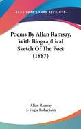 Poems By Allan Ramsay, With Biographical Sketch Of The Poet (1887)