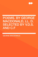 Poems. by George MacDonald, LL. D. Selected by V.D.S. and C.F