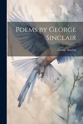 Poems by George Sinclair - Sinclair, George