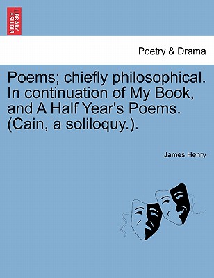 Poems; Chiefly Philosophical. in Continuation of My Book, and a Half Year's Poems. (Cain, a Soliloquy.). - Henry, James, MD