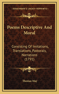 Poems Descriptive And Moral: Consisting Of Imitations, Translations, Pastorals, Narrations (1791)