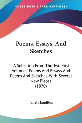 Poems, Essays, And Sketches: A Selection From The Two First Volumes, Poems And Essays And Poems And Sketches, With Several New Pieces (1870) - Hamilton, Janet