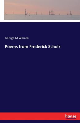 Poems from Frederick Scholz - Warren, George M