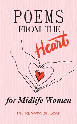 Poems From The Heart: A Collection of Poems for Midlife Women.....to ease the menopausal journey. - Shiloah, Renata