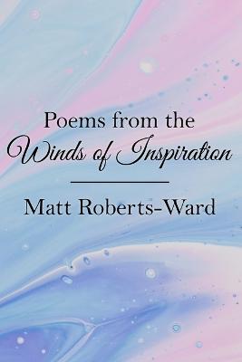 Poems from the Winds of Inspiration - Roberts-Ward, Matt