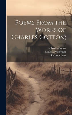 Poems From the Works of Charles Cotton; - Cotton, Charles, and Fraser, Claud Lovat, and Press, Curwen