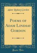 Poems of Adam Lindsay Gordon (Classic Reprint)