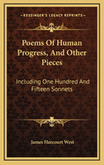 Poems of Human Progress, and Other Pieces: Including One Hundred and Fifteen Sonnets