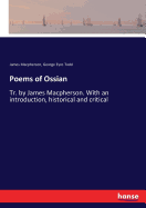 Poems of Ossian: Tr. by James Macpherson. With an introduction, historical and critical