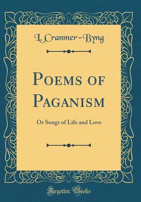 Poems of Paganism: Or Songs of Life and Love (Classic Reprint) - Cranmer-Byng, L