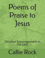 Poems of Praise to Jesus: Christian Encouragement in the Lord