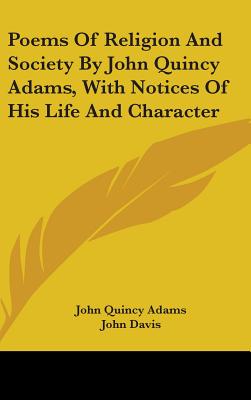 Poems Of Religion And Society By John Quincy Adams, With Notices Of His Life And Character - Adams, John Quincy, and Davis, John (Foreword by), and Benton, T H (Foreword by)