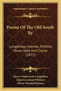 Poems Of The Old South By: Longfellow, Holmes, Whittier, Howe, Hale And Clarke (1877)