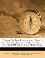 Poems of the Plains, and Songs of the Solitudes, Together with the Rhyme of the Border War (Classic Reprint)