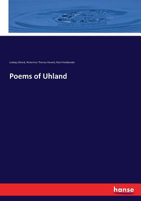 Poems of Uhland - Uhland, Ludwig (Editor), and Friedlaender, Max, and Hewett, Waterman Thomas