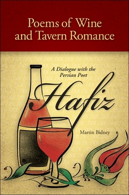 Poems of Wine and Tavern Romance: A Dialogue with the Persian Poet Hafiz - Hafiz, and Bidney, Martin (Translated by)