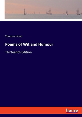 Poems of Wit and Humour: Thirteenth Edition - Hood, Thomas