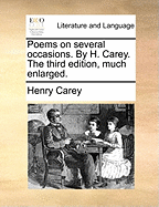 Poems on Several Occasions. by H. Carey. the Third Edition, Much Enlarged