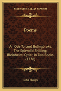 Poems Poems: An Ode to Lord Bolingbroke; The Splendid Shilling; Bleinheiman Ode to Lord Bolingbroke; The Splendid Shilling; Bleinheim; Cyder, in Two Books (1778); Cyder, in Two Books (1778)