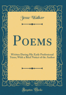 Poems: Written During His Early Professional Years; With a Brief Notice of the Author (Classic Reprint)