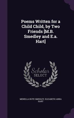 Poems Written for a Child Child, by Two Friends [M.B. Smedley and E.a. Hart] - Smedley, Menella Bute, and Hart, Elizabeth Anna