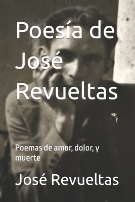 Poesa de Jos Revueltas: Poemas de amor, dolor, y muerte - Cruz Revueltas, Jos Rene (Introduction by), and LLC, Idbcom (Editor), and Revueltas, Jos