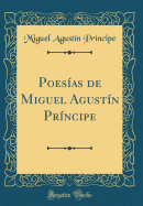 Poesas de Miguel Agustn Prncipe (Classic Reprint)