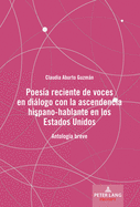 Poes?a Reciente de Voces En Dilogo Con La Ascendencia Hispano-Hablante En Los Estados Unidos: Antolog?a Breve