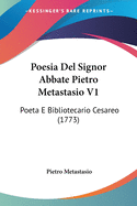 Poesia Del Signor Abbate Pietro Metastasio V1: Poeta E Bibliotecario Cesareo (1773)