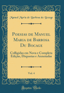 Poesias de Manuel Maria de Barbosa Du Bocage, Vol. 4: Colligidas Em Nova E Completa EDI??o, Dispostas E Annotadas (Classic Reprint)