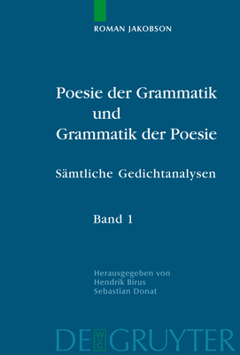 Poesie Der Grammatik Und Grammatik Der Poesie: Samtliche Gedichtanalysen. Kommentierte Deutsche Ausgabe. Band 1: Poetologische Schriften Und Analysen Zur Lyrik Vom Mittelalter Bis Zur Aufklarung. Band 2: Analysen Zur Lyrik Von Der Romantik Bis Zur Moderne - Jakobson, Roman (Editor), and Birus, Hendrik (Editor), and Donat, Sebastian (Editor)