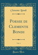 Poesie Di Clemente Bondi, Vol. 1 (Classic Reprint)