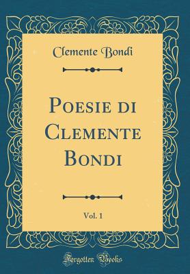 Poesie Di Clemente Bondi, Vol. 1 (Classic Reprint) - Bondi, Clemente