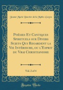 Poesies Et Cantiques Spirituels sur Divers Sujets Qui Regardent la Vie Interieure, ou l'Esprit du Vrai Christianisme, Vol. 2 of 4 (Classic Reprint)