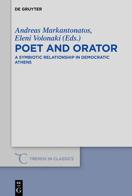 Poet and Orator: A Symbiotic Relationship in Democratic Athens - Markantonatos, Andreas (Editor), and Volonaki, Eleni (Editor)