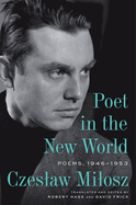 Poet in the New World: Poems, 1946-1953