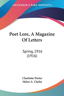 Poet Lore, A Magazine Of Letters: Spring, 1916 (1916) - Porter, Charlotte (Editor), and Clarke, Helen A (Editor)