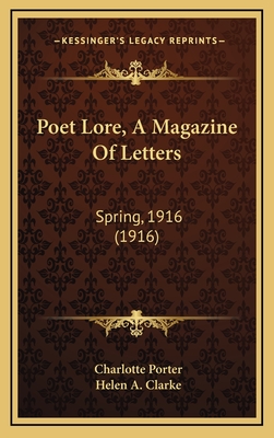 Poet Lore, a Magazine of Letters: Spring, 1916 (1916) - Porter, Charlotte (Editor), and Clarke, Helen A (Editor)