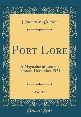 Poet Lore, Vol. 32: A Magazine of Letters; January-December 1921 (Classic Reprint) - Porter, Charlotte