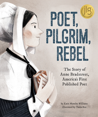 Poet, Pilgrim, Rebel: The Story of Anne Bradstreet, America's First Published Poet - Williams, Katie Munday