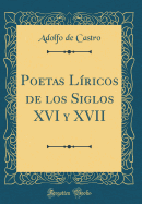 Poetas Lricos de Los Siglos XVI Y XVII (Classic Reprint)