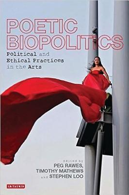 Poetic Biopolitics: Practices of Relation in Architecture and the Arts - Rawes, Peg (Editor), and Mathews, Timothy (Editor), and Loo, Stephen (Editor)