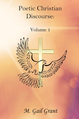 Poetic Christian Discourse: Volume 1 - Grant, M Gail
