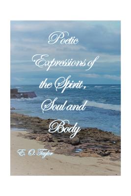 Poetic Expressions of the Spirit, Soul and Body - Taylor, E O